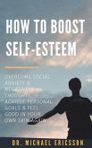How to Boost Self-Esteem: Overcome Social Anxiety & Negative Thoughts, Achieve Personal Goals & Feel Good in Your Own Skin Again (eBook, ePUB)
