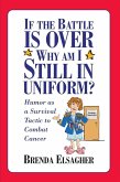 If the Battle Is Over, Why Am I Still in Uniform?: Humor as a Survival Tactic to Combat Cancer (eBook, ePUB)