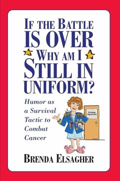 If the Battle Is Over, Why Am I Still in Uniform?: Humor as a Survival Tactic to Combat Cancer (eBook, ePUB) - Elsagher, Brenda