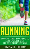 Running: How to Start Running to Lose Weight, Get Fit and Relieve Stress (eBook, ePUB)