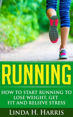 Running: How to Start Running to Lose Weight, Get Fit and Relieve Stress (eBook, ePUB) - Harris, Linda H.