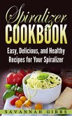 Spiralizer Cookbook: Easy, Delicious, and Healthy Recipes for Your Spiralizer (eBook, ePUB)