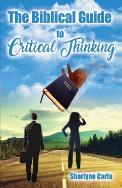 The Biblical Guide to Critical Thinking - Carla, Sharlyne