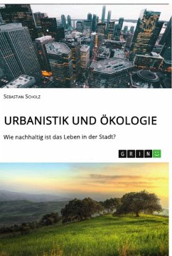 Urbanistik und Ökologie. Wie nachhaltig ist das Leben in der Stadt? - Scholz, Sebastian