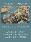 Franklin County, Ohio: A Collection Of Reminiscences Of The Early Settlement (eBook, ePUB)