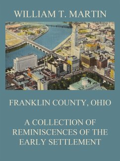 Franklin County, Ohio: A Collection Of Reminiscences Of The Early Settlement (eBook, ePUB) - Martin, William T.