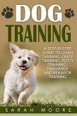 Dog Training: A Step-by-Step Guide to Leash Training, Crate Training, Potty Training, Obedience and Behavior Training (eBook, ePUB)