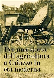 Per una storia dell'agricoltura a Caiazzo in età moderna (eBook, PDF) - pepe, Armando