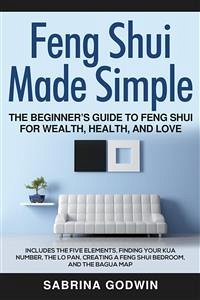 Feng Shui Made Simple - The Beginner’s Guide to Feng Shui for Wealth, Health and Love (eBook, ePUB) - Godwin, Sabrina