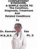 Compartment Syndrome, A Simple Guide To The Condition, Diagnosis, Treatment And Related Conditions (eBook, ePUB) Compartment Syndrome, A Simple Guide To The Condition, Diagnosis, Treatment And Related Conditions (eBook, ePUB)