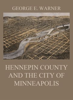 Hennepin County and the City of Minneapolis (eBook, ePUB) - Williams, J. Fletcher; Neill, Edward D.; Foote, C. M.; Warner, George E.
