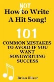 &quote;How [Not] To Write A Hit Song! - 101 Common Mistakes To Avoid If You Want Songwriting Success&quote; (eBook, ePUB)