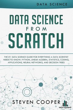 Cover Data Science from Scratch: The #1 Data Science Guide for Everything A Data Scientist Needs to Know: Python, Linear Algebra, Statistics, Coding, Applications, Neural Networks, and Decision Trees (eBook, ePUB)