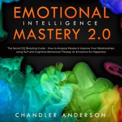 Cover Emotional Intelligence Mastery 2.0: The Secret EQ Boosting Guide - How to Analyze People & Improve Your Relationships using NLP and Cognitive Behavioral Therapy on Emotions for Happiness (eBook, ePUB)