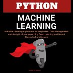 Python Machine Learning: Machine Learning Algorithms for Beginners - Data Management and Analytics for Approaching Deep Learning and Neural Networks from Scratch (eBook, ePUB)