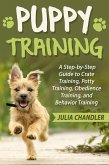 Puppy Training: A Step-by-Step Guide to Crate Training, Potty Training, Obedience Training, and Behavior Training (eBook, ePUB)