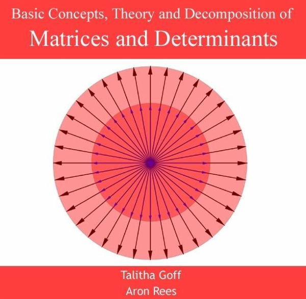 Basic Concepts, Theory and Decomposition of Matrices and Determinants (eBook, PDF) Basic Concepts, Theory and Decomposition of Matrices and Determinants (eBook, PDF)