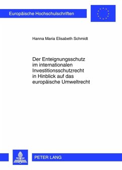 Der Enteignungsschutz im internationalen Investitionsschutzrecht in Hinblick auf das europaeische Umweltrecht (eBook, PDF) - Schmidt, Hanna