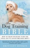 The Dog Training Bible - How to Train Your Dog to be the Angel You&quote;ve Always Dreamed About (eBook, ePUB)