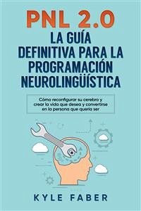 PNL 2.0: la guía definitiva para la programación neurolingüística (eBook, ePUB) - Faber, Kyle