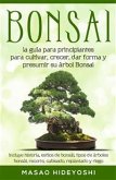 Bonsai: la guía para principiantes para cultivar, crecer, dar forma y presumir su árbol Bonsai (eBook, ePUB)