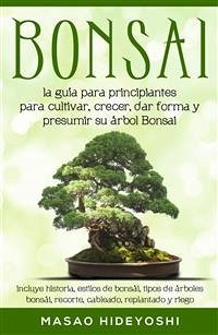 Bonsai: la guía para principiantes para cultivar, crecer, dar forma y presumir su árbol Bonsai (eBook, ePUB) - Hideyoshi, Masao