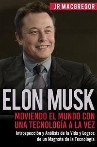 Elon Musk: Moviendo el Mundo con Una Tecnología a la Vez (eBook, ePUB) - MacGregor, JR