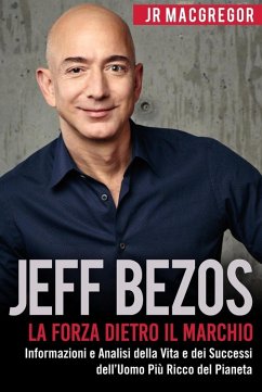 Jeff Bezos: La Forza Dietro il Marchio - Informazioni e Analisi della Vita e dei Successi dell'Uomo Più Ricco del Pianeta (Miliardari Visionari, #1) (eBook, ePUB) - MacGregor, Jr