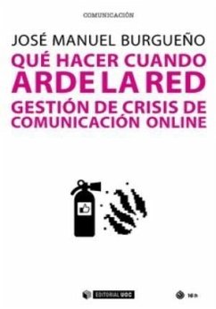 Qué hacer cuando arde la red : gestión de crisis de comunicación online - Burgueño Muñoz, José Manuel
