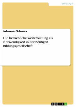 Die betriebliche Weiterbildung als Notwendigkeit in der heutigen Bildungsgesellschaft - Schwarz, Johannes