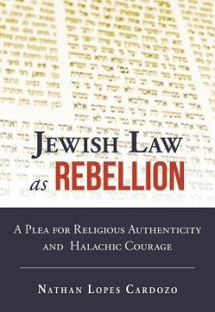 Jewish Law as Rebellion: A Plea for Religious Authenticity and Halachic Courage - Lopes Cardozo, Nathan