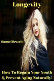 Longevity - How To Regain Your Youth & Prevent Aging Naturally! (eBook, ePUB) Longevity - How To Regain Your Youth & Prevent Aging Naturally! (eBook, ePUB)