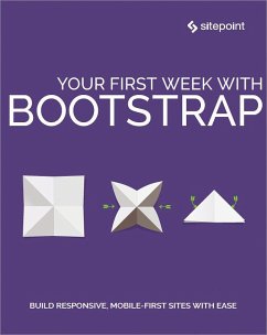 Your First Week With Bootstrap (eBook, ePUB) - Rahman, Syed Fazle; Perna, Maria Antonietta; Bodrov-Krukowski, Ilya; Bouchefra, Ahmed; Watson, Craig; Heath, Rhiana; Gerchev, Ivaylo