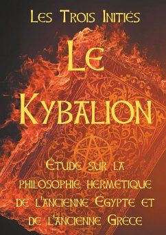 LE KYBALION : Etude sur la philosophie hermétique de l'ancienne Egypte et de l'ancienne Grèce (eBook, ePUB) - Trois Initiés, Les