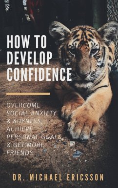 How to Develop Confidence: Overcome Social Anxiety & Shyness, Achieve Personal Goals & Get More Friends (eBook, ePUB) - Ericsson, Michael