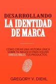 Desarrollando la Identidad de Marca (Brand Identity Breakthrough): Como Crear una Historia Unica Sobre tu Negocio para Volver Irresistibles tus Productos (Spanish Edition) (eBook, ePUB)