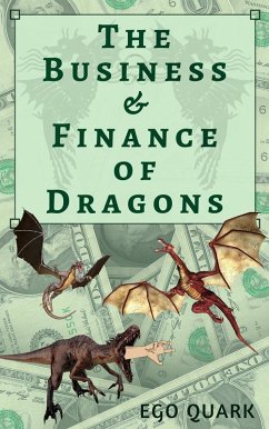 The Business and Finance of Dragons: A Business Parody (Promethean Ironic Pamphlet Series (PIPS)) (eBook, ePUB) - Quark, Ego