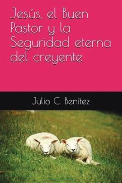 Jesús, el Buen Pastor y la Seguridad eterna del creyente - Pink, Arthur; Benítez, Julio C.