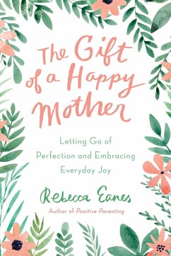 The Gift of a Happy Mother: Letting Go of Perfection and Embracing Everyday Joy - Eanes, Rebecca