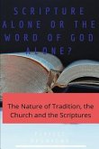 Scripture Alone or the Word of God Alone?: The Nature of Tradition, the Church and the Scriptures
