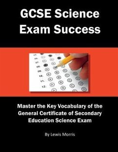 GCSE Science Exam Success: Master the Key Vocabulary of the General Certificate of Secondary Education Science Exam - Morris, Lewis