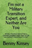 I'm not a Military Transition Expert, and Neither Are You: Military Transition Advice From a Command Sergeant Major when his life was crushed in becom