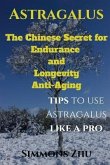 Astragalus: The Chinese Secret for Endurance and Longevity: Tips to use Astragalus like a Pro