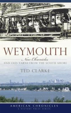 Weymouth: New Chronicles and Old Yarns from the South Shore - Clarke, Ted