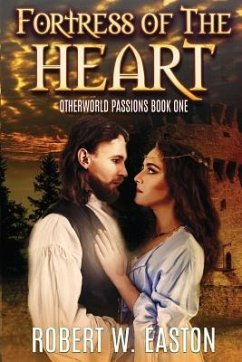 Fortress of the Heart: Otherworld Passions Book One - Easton, Robert W.