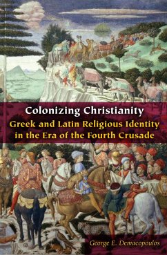 Colonizing Christianity: Greek and Latin Religious Identity in the Era of the Fourth Crusade - Demacopoulos, George E.