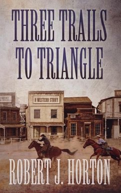 Three Trails to Triangle: A Western Story - Horton, Robert J.