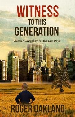 Witness To This Generation: Creation Evangelism for the Last Days - Oakland, Roger
