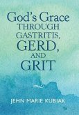 God'S Grace Through Gastritis, Gerd, and Grit God'S Grace Through Gastritis, Gerd, and Grit