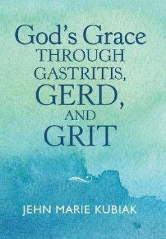 God'S Grace Through Gastritis, Gerd, and Grit - Kubiak, Jehn Marie